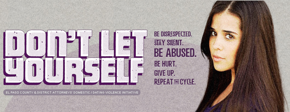 Don't Let Yourself Be Abused - El Paso County Attorney & District Attorneys' Domestic Abuse + Teen Dating Violence Awareness Initiative